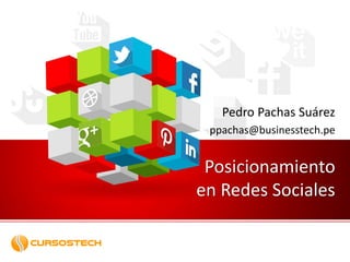 Posicionamiento
en Redes Sociales
Pedro Pachas Suárez
ppachas@businesstech.pe
 