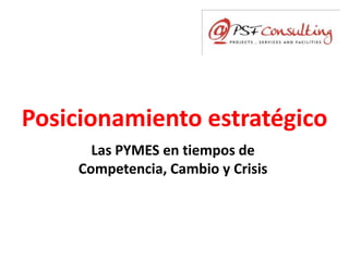 Posicionamiento estratégico Las PYMES en tiempos de Competencia, Cambio y Crisis 