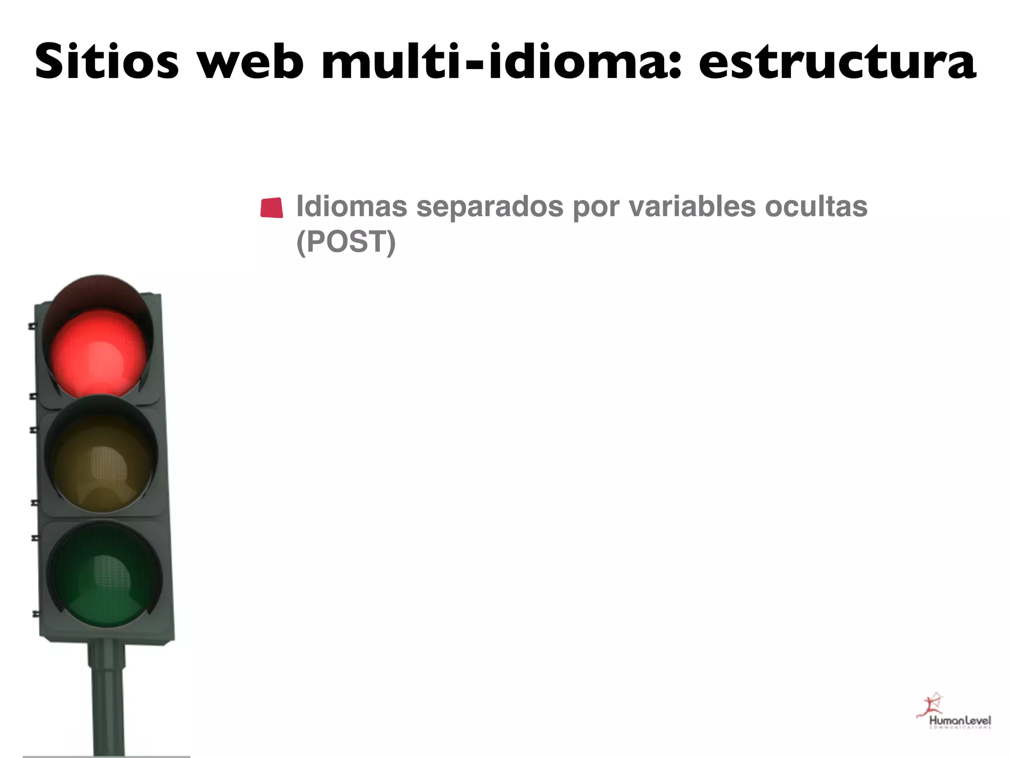 Sitios web multi-idioma: estructura

         Idiomas separados por variables ocultas
         (POST)
 