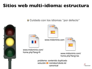 Sitios web multi-idioma: estructura

             Cuidado con los idiomas “por defecto”




                             w...