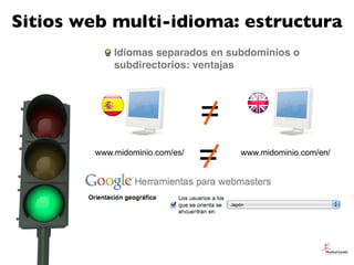 Sitios web multi-idioma: estructura
            Idiomas separados en subdominios o
            subdirectorios: ventajas


...