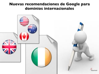 Nuevas recomendaciones de Google para
       dominios internacionales
 