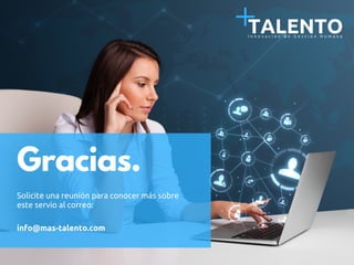 Gracias.
Solicite una reunión para conocer más sobre
este servio al correo:
info@mas-talento.com
 