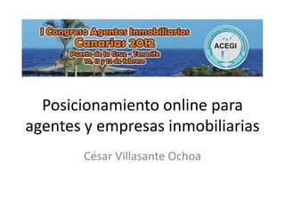 Posicionamiento online para
agentes y empresas inmobiliarias
       César Villasante Ochoa
 