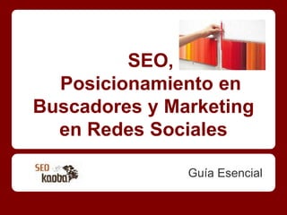 SEO,
  Posicionamiento en
Buscadores y Marketing
  en Redes Sociales

               Guía Esencial
 