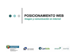 POSICIONAMIENTO WEB
Imagen y comunicación en internet
 