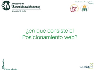Redes Sociales y Marketing On-line
2013-2014

@SmmUs

¿en que consiste el
Posicionamiento web?

 