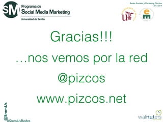 Redes Sociales y Marketing On-line
2013-2014

Gracias!!!
…nos vemos por la red

@SmmUs

@pizcos
www.pizcos.net

 