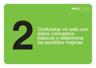 2

Contrastar mi web con
estos conceptos
básicos y determinar
las posibles mejoras

 