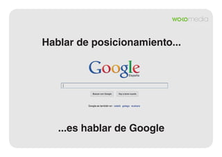 Hablar de posicionamiento...

...es hablar de Google

 
