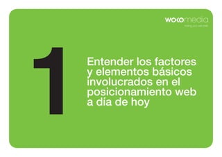 1

Entender los factores
y elementos básicos
involucrados en el
posicionamiento web
a día de hoy

 
