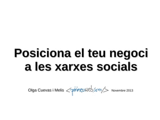 Posiciona el teu negoci
a les xarxes socials
Olga Cuevas i Melis

Novembre 2013

 