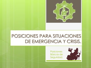 POSICIONES PARA SITUACIONES
     DE EMERGENCIA Y CRISIS.

               Posiciones
               Básicas de
               Seguridad.
 