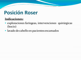 Posición Roser
Indicaciones:
 exploraciones faríngeas, intervenciones quirúrgicas
(bocio)
 lavado de cabelloen pacientesencamados
 