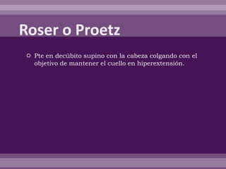  Pte en decúbito supino con la cabeza colgando con el
objetivo de mantener el cuello en hiperextensión.
 