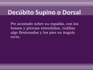Pte acostado sobre su espalda, con los
brazos y piernas extendidas, rodillas
algo flexionadas y los pies en ángulo
recto.
 