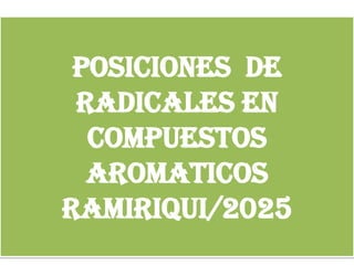 POSICIONES DE
RADICALES EN
COMPUESTOS
AROMATICOS
Ramiriqui/2025
 