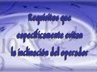 Requisitos que  específicamente evitan  la inclinación del operador 