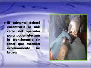 El asistente deberá encontrarse lo más cerca del operador para poder efectuar la transferencia sin tener que extender excesivamente sus brazos. 