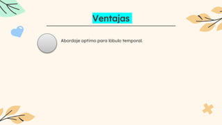 Ventajas
Abordaje optimo para lóbulo temporal.
 