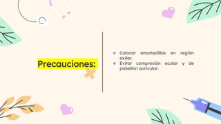 Precauciones:
 Colocar amohadillas en región
axilar.
 Evitar compresión ocular y de
pabellon auricular.
 