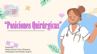 “PosicionesQuirúrgicas”
Presenta:
Meza Garcia Tairy Zitzzany
Velázquez Hernández Ingrid
 