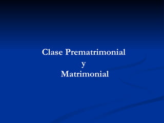 Clase Prematrimonial
          y
     Matrimonial
 