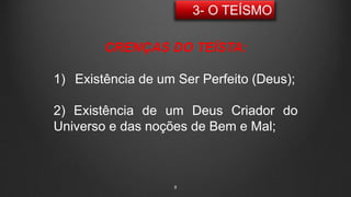 8
CRENÇAS DO TEÍSTA:
1) Existência de um Ser Perfeito (Deus);
2) Existência de um Deus Criador do
Universo e das noções de Bem e Mal;
 
