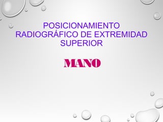 POSICIONAMIENTO
RADIOGRÁFICO DE EXTREMIDAD
SUPERIOR
MANO
 