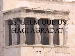 ESPEREM QUE US 
HAGI AGRADAT 
CARIÀTIDES 20 

