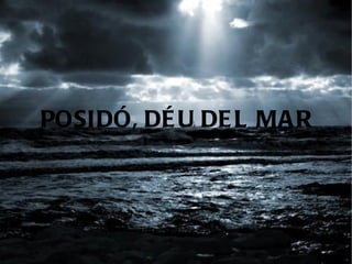POSIDÓ, DÉU DEL MAR 