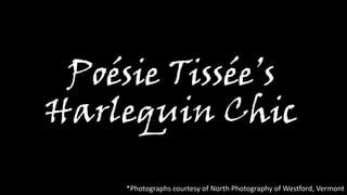 Poésie Tissée’s
Harlequin Chic
*Photographs courtesy of North Photography of Westford, Vermont

 