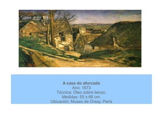 A casa do aforcado
Ano: 1873
Técnica: Óleo sobre lienzo.
Medidas: 55 x 66 cm.
Ubicación: Museo de Orsay. París
 