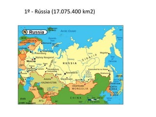 1º - Rússia (17.075.400 km2)
 