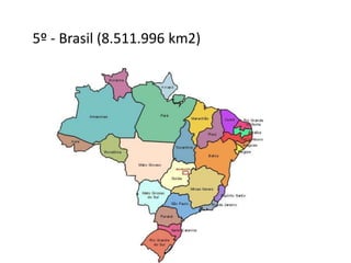 5º - Brasil (8.511.996 km2)
 