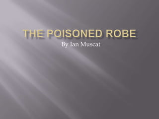 The poisoned Robe  By Ian Muscat 