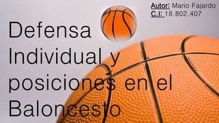 Defensa
Individual y
posiciones en el
Baloncesto
Autor: Mario Fajardo
C.I: 18.802.407
 