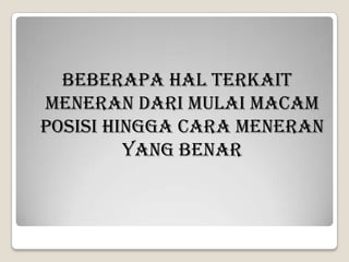 Beberapa hal terkait
meneran dari mulai macam
posisi hingga cara meneran
yang benar

 