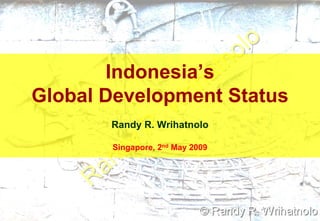 Indonesia’s
Global Development Status
       Randy R. Wrihatnolo

       Singapore, 2nd May 2009
 