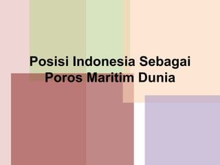 Posisi Indonesia Sebagai
Poros Maritim Dunia
 