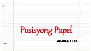 Posisyong Papel
CHARLS CHUA
 