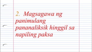 2. Magsagawa ng
panimulang
pananaliksik hinggil sa
napiling paksa
 