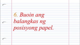 6. Buoin ang
balangkas ng
posisyong papel.
 