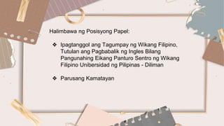 Halimbawa ng Posisyong Papel:
❖ Ipagtanggol ang Tagumpay ng Wikang Filipino,
Tutulan ang Pagbabalik ng Ingles Bilang
Pangu...