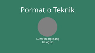 Lumikha ng isang
balagtas
Pormat o Teknik
 