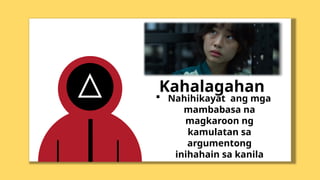 Kahalagahan
 Nahihikayat ang mga
mambabasa na
magkaroon ng
kamulatan sa
argumentong
inihahain sa kanila
 