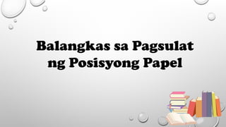 Balangkas sa Pagsulat
ng Posisyong Papel
 