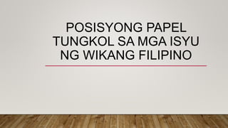 POSISYONG PAPEL
TUNGKOL SA MGA ISYU
NG WIKANG FILIPINO
 