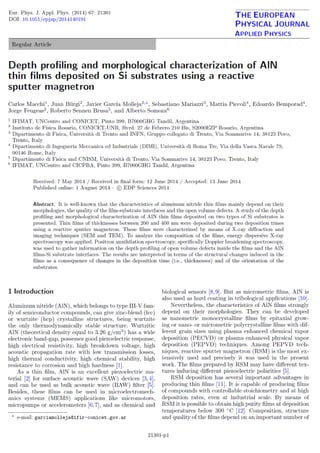 Eur. Phys. J. Appl. Phys. (2014) 67: 21301
DOI: 10.1051/epjap/2014140191
THE EUROPEAN
PHYSICAL JOURNAL
APPLIED PHYSICS
Regular Article
Depth proﬁling and morphological characterization of AlN
thin ﬁlms deposited on Si substrates using a reactive
sputter magnetron
Carlos Macchi1
, Juan B¨urgi2
, Javier Garc´ıa Molleja2,a
, Sebastiano Mariazzi3
, Mattia Piccoli4
, Edoardo Bemporad4
,
Jorge Feugeas2
, Roberto Sennen Brusa5
, and Alberto Somoza6
1
IFIMAT, UNCentro and CONICET, Pinto 399, B7000GHG Tandil, Argentina
2
Instituto de F´ısica Rosario, CONICET-UNR, Bvrd. 27 de Febrero 210 Bis, S2000EZP Rosario, Argentina
3
Dipartimento di Fisica, Universit`a di Trento and INFN, Gruppo collegato di Trento, Via Sommarive 14, 38123 Povo,
Trento, Italy
4
Dipartimento di Ingegneria Meccanica ed Industriale (DIMI), Universit`a di Roma Tre, Via della Vasca Navale 79,
00146 Rome, Italy
5
Dipartimento di Fisica and CNISM, Universit`a di Trento, Via Sommarive 14, 38123 Povo, Trento, Italy
6
IFIMAT, UNCentro and CICPBA, Pinto 399, B7000GHG Tandil, Argentina
Received: 7 May 2014 / Received in ﬁnal form: 12 June 2014 / Accepted: 13 June 2014
Published online: 1 August 2014 – c EDP Sciences 2014
Abstract. It is well-known that the characteristics of aluminum nitride thin ﬁlms mainly depend on their
morphologies, the quality of the ﬁlm-substrate interfaces and the open volume defects. A study of the depth
proﬁling and morphological characterization of AlN thin ﬁlms deposited on two types of Si substrates is
presented. Thin ﬁlms of thicknesses between 200 and 400 nm were deposited during two deposition times
using a reactive sputter magnetron. These ﬁlms were characterized by means of X-ray diﬀraction and
imaging techniques (SEM and TEM). To analyze the composition of the ﬁlms, energy dispersive X-ray
spectroscopy was applied. Positron annihilation spectroscopy, speciﬁcally Doppler broadening spectroscopy,
was used to gather information on the depth proﬁling of open volume defects inside the ﬁlms and the AlN
ﬁlms-Si substrate interfaces. The results are interpreted in terms of the structural changes induced in the
ﬁlms as a consequence of changes in the deposition time (i.e., thicknesses) and of the orientation of the
substrates.
1 Introduction
Aluminum nitride (AlN), which belongs to type III-V fam-
ily of semiconductor compounds, can give zinc-blend (fcc)
or wurtzite (hcp) crystalline structures, being wurtzite
the only thermodynamically stable structure. Wurtzitic
AlN (theoretical density equal to 3.26 g/cm3
) has a wide
electronic band-gap, possesses good piezoelectric response,
high electrical resistivity, high breakdown voltage, high
acoustic propagation rate with low transmission losses,
high thermal conductivity, high chemical stability, high
resistance to corrosion and high hardness [1].
As a thin ﬁlm, AlN is an excellent piezoelectric ma-
terial [2] for surface acoustic wave (SAW) devices [3,4],
and can be used as bulk acoustic wave (BAW) ﬁlter [5].
Besides, these ﬁlms can be used in microelectromech-
anics systems (MEMS) applications like micromotors,
micropumps or accelerometers [6,7], and as chemical and
a
e-mail: garciamolleja@ifir-conicet.gov.ar
biological sensors [8,9]. But as micrometric ﬁlms, AlN is
also used as hard coating in tribological applications [10].
Nevertheless, the characteristics of AlN ﬁlms strongly
depend on their morphologies. They can be developed
as nanometric monocrystalline ﬁlms by epitaxial grow-
ing or nano- or micrometric polycrystalline ﬁlms with dif-
ferent grain sizes using plasma enhanced chemical vapor
deposition (PECVD) or plasma enhanced physical vapor
deposition (PEPVD) techniques. Among PEPVD tech-
niques, reactive sputter magnetron (RSM) is the most ex-
tensively used and precisely it was used in the present
work. The ﬁlms prepared by RSM may have diﬀerent tex-
tures inducing diﬀerent piezoelectric polarities [5].
RSM deposition has several important advantages in
producing thin ﬁlms [11]. It is capable of producing ﬁlms
of compounds with controllable stoichiometry and at high
deposition rates, even at industrial scale. By means of
RSM it is possible to obtain high purity ﬁlms at deposition
temperatures below 300 ◦
C [12]. Composition, structure
and quality of the ﬁlms depend on an important number of
21301-p1
 