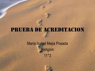 PRUEBA DE ACREDITACION
Maria Isabel Mejia Posada
Religión
11°3
 
